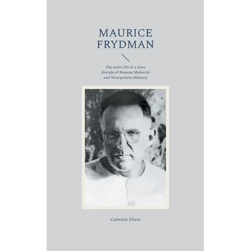 Maurice Frydman: The active life of a close disciple of Ramana Maharshi and Nisargadatta Maharaj