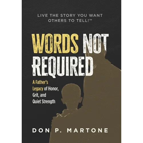 Words Not Required: A Father's Legacy of Honor, Grit, and Quiet Strength