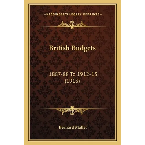 British Budgets: 1887-88 To 1912-13 (1913)