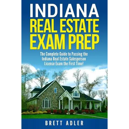Indiana Real Estate Exam Prep: The Complete Guide to Passing the Indiana Real Estate Salesperson License Exam the First Time!