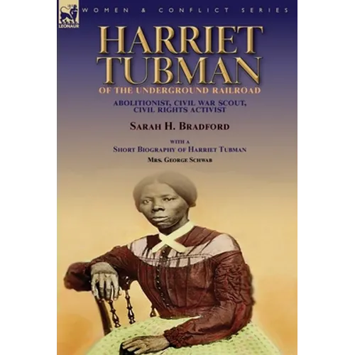 Harriet Tubman of the Underground Railroad-Abolitionist, Civil War Scout, Civil Rights Activist: With a Short Biography of Harriet Tubman by Mrs. Geor