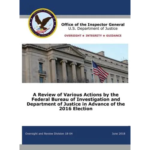 A Review of Various Actions by the Federal Bureau of Investigation and Department of Justice in Advance of the 2016 Election