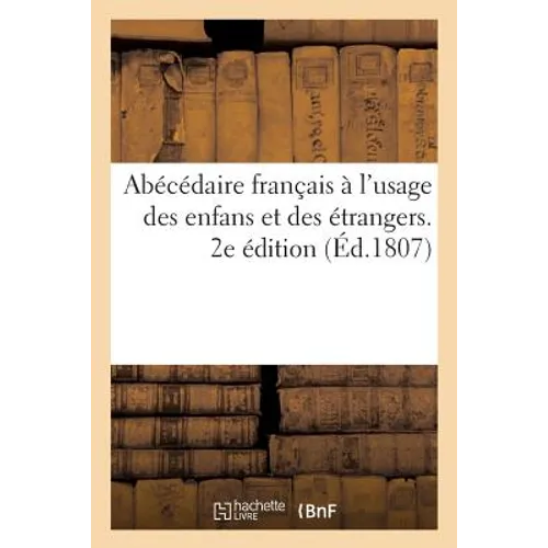 Abécédaire Français À l'Usage Des Enfans Et Des Étrangers. 2e Édition