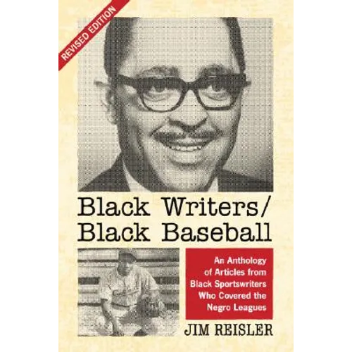 Black Writers/Black Baseball: An Anthology of Articles from Black Sportswriters Who Covered the Negro Leagues, rev. ed.