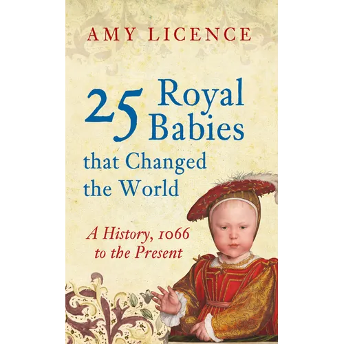 25 Royal Babies That Changed the World: A History, 1066 to the Present