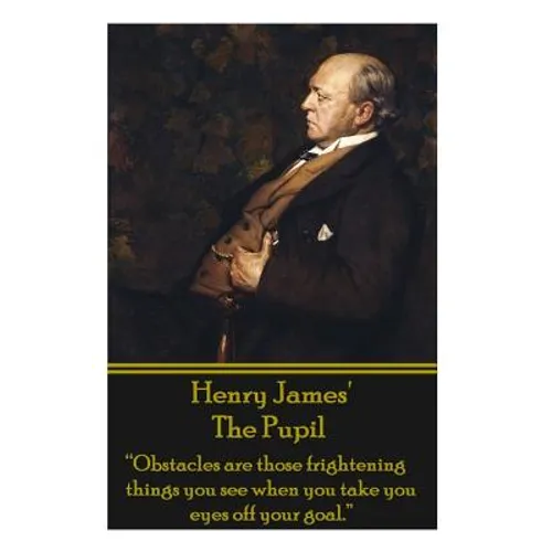 Henry James' The Pupil: "Obstacles are those frightening things you see when you take you eyes off your goal."