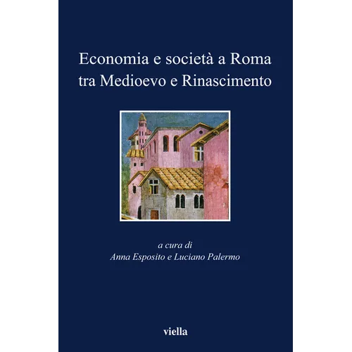 Economia E Societa a Roma Tra Medioevo E Rinascimento: Studi Dedicati AD Arnold Esch
