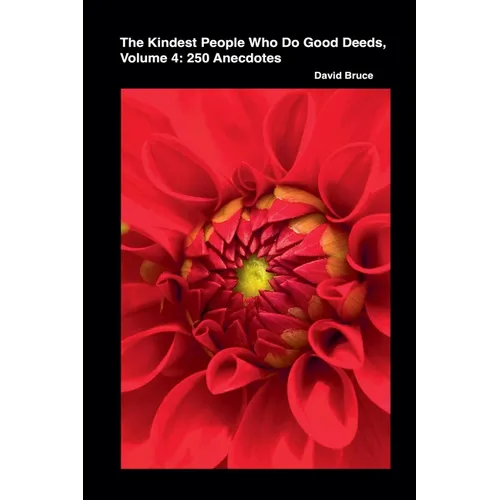 The Kindest People Who Do Good Deeds, Volume 4: 250 Anecdotes