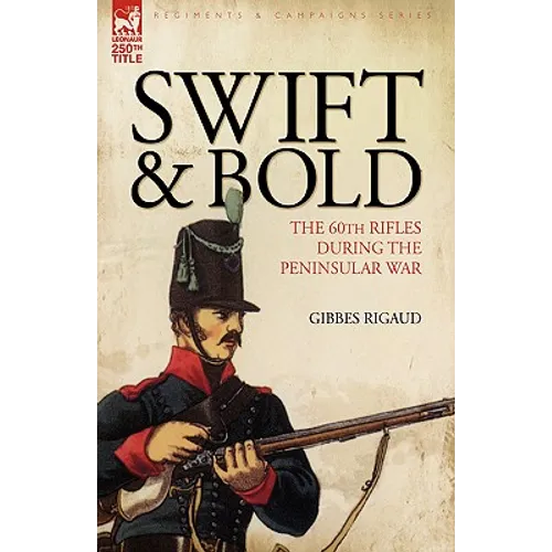 Swift & Bold: The 60th Rifles During the Peninsula War