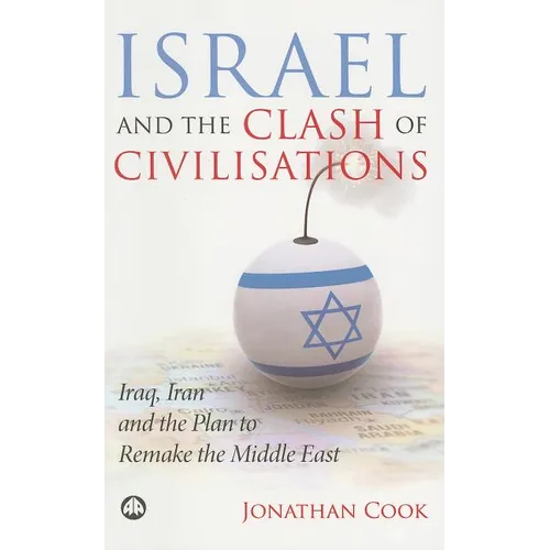 Israel And The Clash Of Civilisations: Iraq, Iran And The Plan To Remake The Middle East