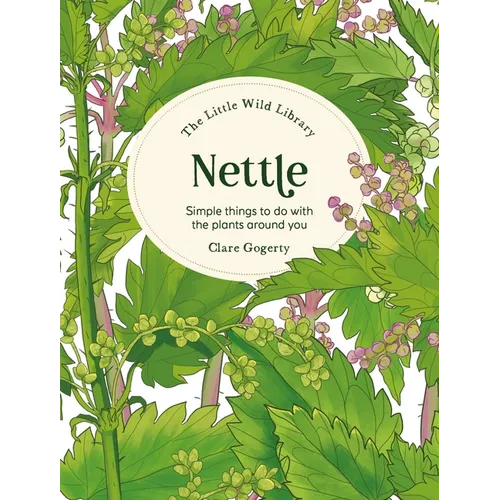 The Little Wild Library: Nettle: Simple Things to Do with the Plants Around You