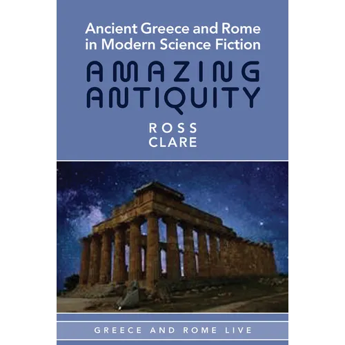 Ancient Greece and Rome in Modern Science Fiction: Amazing Antiquity
