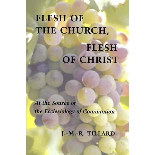 Flesh of the Church, Flesh of Christ: At the Source of the Ecclesiology of Communion