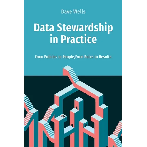 Data Stewardship in Practice: From Policies to People, From Roles to Results