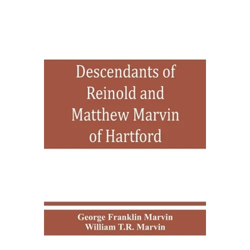 Descendants of Reinold and Matthew Marvin of Hartford, Ct., 1638 and 1635, sons of Edward Marvin, of Great Bentley, England