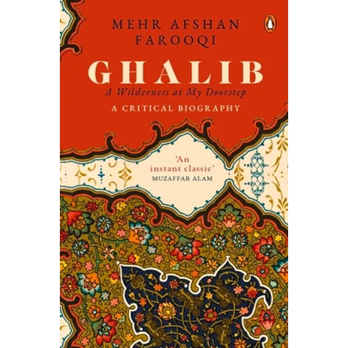 Ghalib: A Wilderness at My Doorstep: A Critical Biography