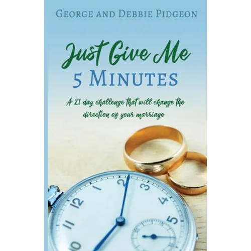 Just Give Me 5 Minutes: A 21 day challenge that will change the direction of your marriage