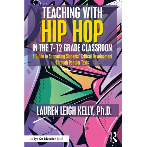 Teaching with Hip Hop in the 7-12 Grade Classroom: A Guide to Supporting Students' Critical Development Through Popular Texts