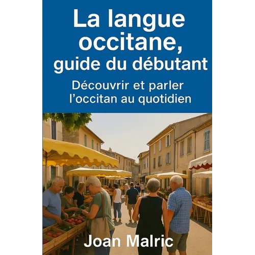 La langue occitane, guide du débutant: Découvrir et parler l'occitan au quotidien