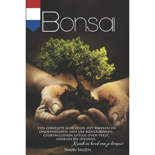 Bonsai: Een complete gids voor het kweken en onderhouden van uw bonsaibomen. Gedetailleerde uitleg over teelt, snoeien en spin