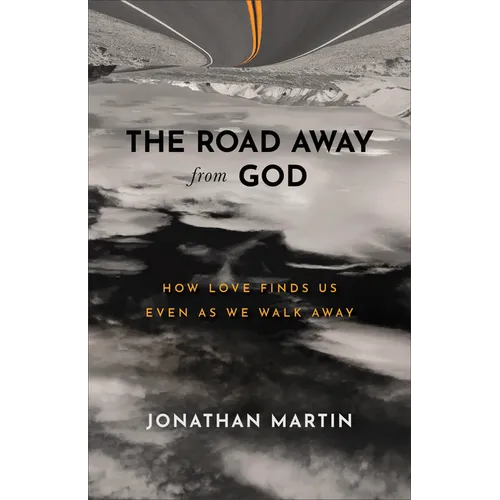 The Road Away from God: How Love Finds Us Even as We Walk Away