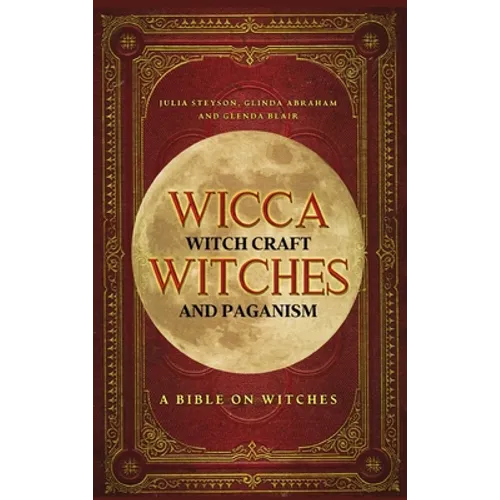 Wicca, Witch Craft, Witches and Paganism Hardback Version: A Bible on Witches: Witch Book (Witches, Spells and Magic 1)