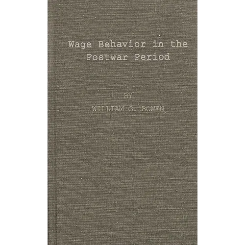 Wage Behavior in the Postwar Period: An Empirical Analysis, by William G. Bowen