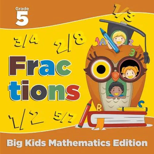 Grade 5 Fractions: Big Kids Mathematics Edition