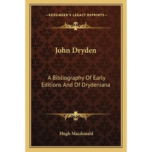 John Dryden: A Bibliography Of Early Editions And Of Drydeniana
