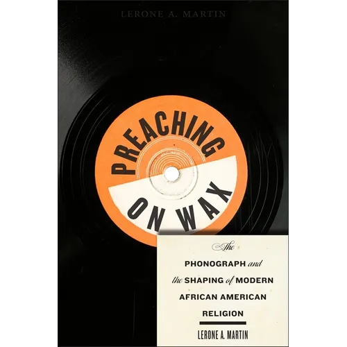 Preaching on Wax: The Phonograph and the Shaping of Modern African American Religion