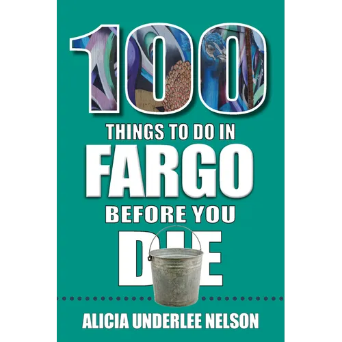 100 Things to Do in Fargo Before You Die