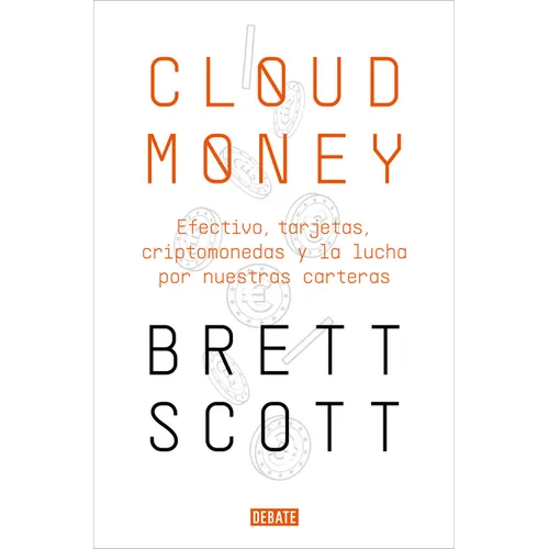 Cloudmoney: Efectivo, Tarjetas, Criptomonedas Y La Lucha Por Nuestras Carteras / Cloudmoney. Cash, Cards, Crypto and the War for Our Wallets