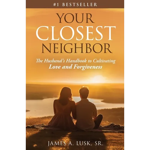 Your Closest Neighbor: The Husband's Handbook to Cultivating Love and Forgiveness