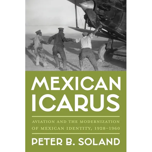 Mexican Icarus: Aviation and the Modernization of Mexican Identity, 1928-1960