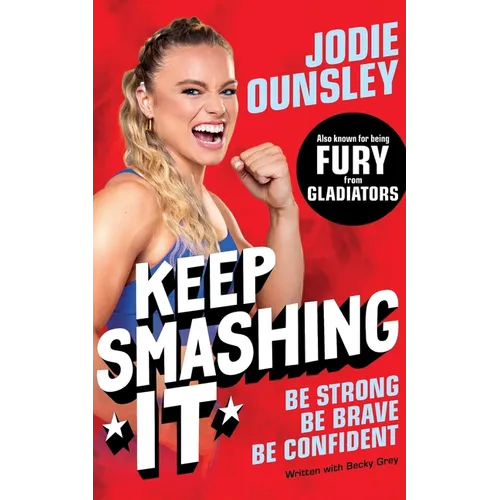 Keep Smashing It: Be Strong, Be Brave, Be Confident: by Jodie Ounsley - also known as being Fury from Gladiators!