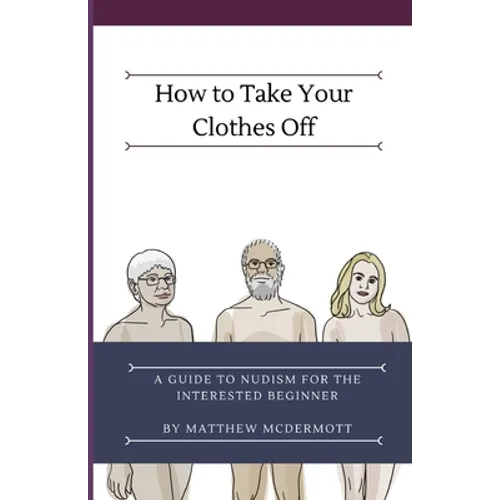 How to Take Your Clothes Off: A Guide to Nudism for the Interested Beginner
