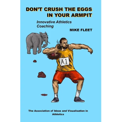 Don't Crush the Eggs in Your Armpit: A serious but different guide for athletes and coaches