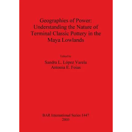 Geographies of Power: Understanding the Nature of Terminal Classic Pottery in the Maya Low