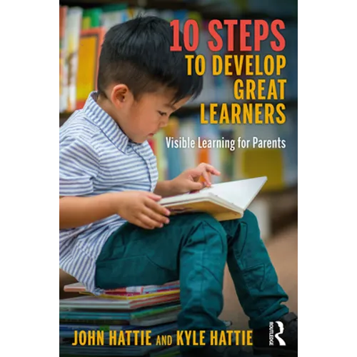 10 Steps to Develop Great Learners: Visible Learning for Parents