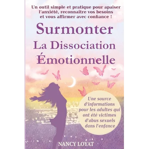 Surmonter la dissociation émotionnelle: Un outils simple et pratique pour apaiser l'anxiété, reconnaître vos besoins et vous affirmer avec confiance !