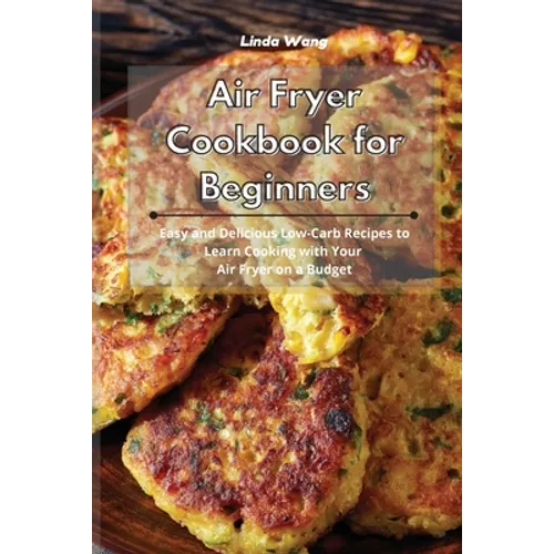 Air Fryer Cookbook for Beginners: Easy and Delicious Low-Carb Recipes to Learn Cooking with Your Air Fryer on a Budget