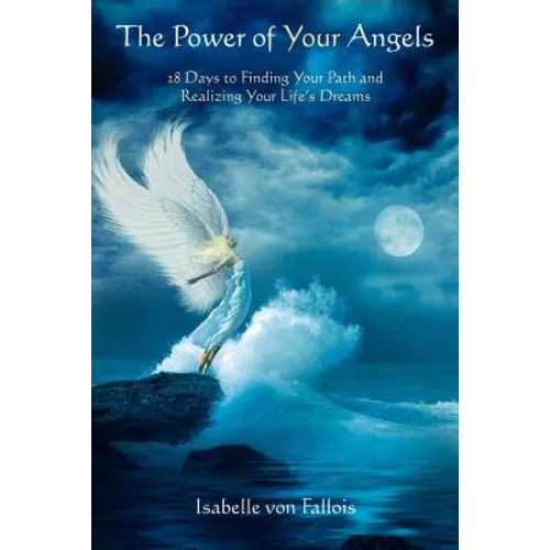 The Power of Your Angels: 28 Days to Finding Your Path and Realizing Your Life's Dreams