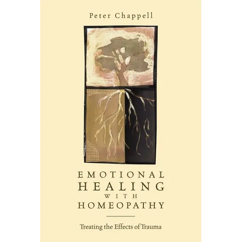 Emotional Healing with Homeopathy: Treating the Effects of Trauma