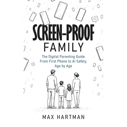 Screen-proof family: The digital parenting guide - from first phone to social media to AI safety, age by age