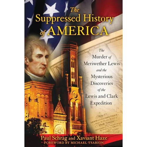 The Suppressed History of America: The Murder of Meriwether Lewis and the Mysterious Discoveries of the Lewis and Clark Expedition