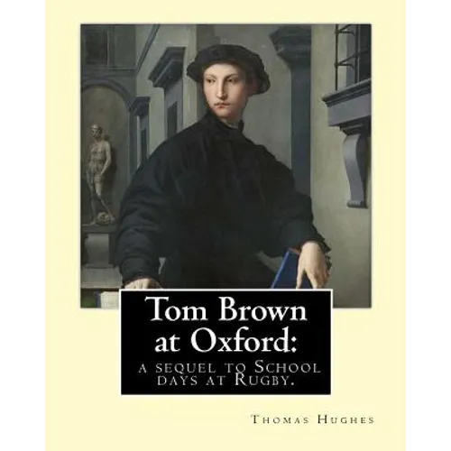 Tom Brown at Oxford: a sequel to School days at Rugby. By: Thomas Hughes: The story follows the character of Tom Brown to St Ambrose's Coll