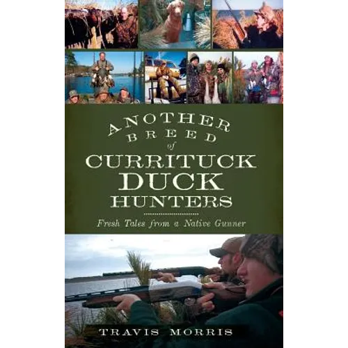 Another Breed of Currituck Duck Hunters: Fresh Tales from a Native Gunner