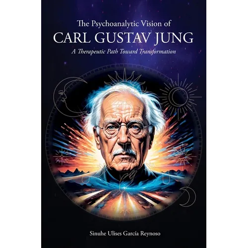 The Psychoanalytic Vision of CARL GUSTAV JUNG: A Therapeutic Path Toward Transformation