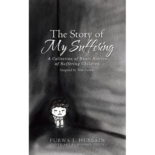 The Story of My Suffering: A Collection of Short Stories of Suffering Children