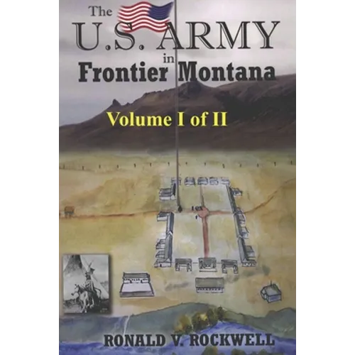 The US Army in Frontier Montana, Vol. I of II